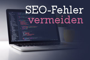 Typische SEO-Fehler vermeiden – 5 Tipps